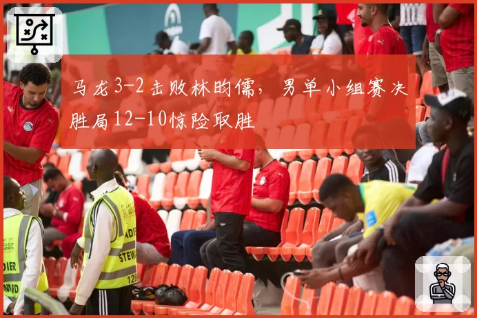 马龙3-2击败林昀儒,男单小组赛决胜局12-10惊险取胜